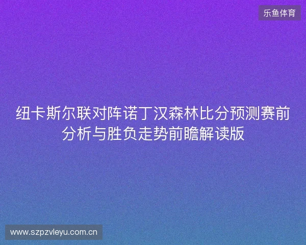纽卡斯尔联对阵诺丁汉森林比分预测赛前分析与胜负走势前瞻解读版